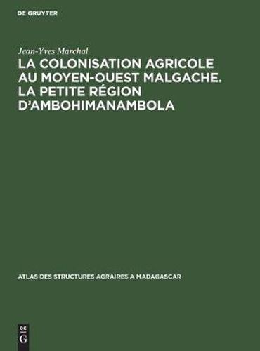 La Colonisation Agricole Au Moyen-Ouest Malgache. La Petite Region d'Ambohimanambola: (Sous-Prefecture de Betafo)