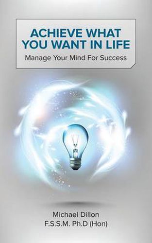 Cover image for Achieve What You Want in Life: Manage Your Mind for Success