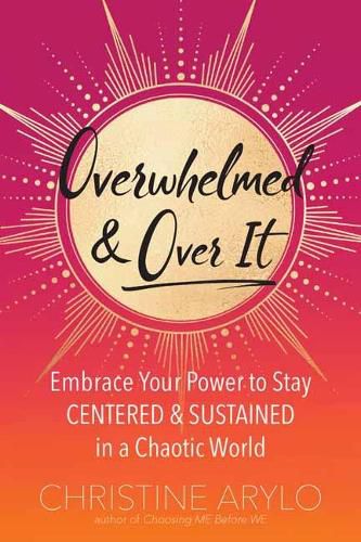 Cover image for Overwhelmed and Over It: Embrace Your Power to Stay Centered and Sustained in a Chaotic World