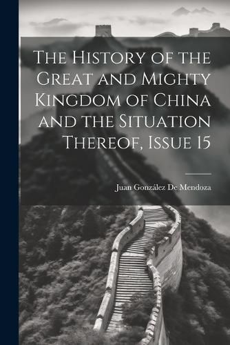 Cover image for The History of the Great and Mighty Kingdom of China and the Situation Thereof, Issue 15