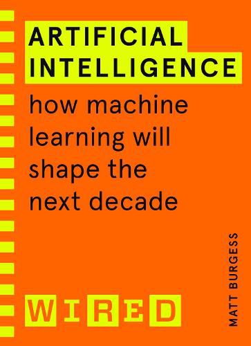 Artificial Intelligence (WIRED guides): How Machine Learning Will Shape the Next Decade