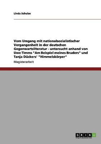Cover image for Vom Umgang mit nationalsozialistischer Vergangenheit in der deutschen Gegenwartsliteratur: Untersucht anhand von Uwe Timms Am Beispiel meines Bruders und Tanja Duckers' Himmelskoerper