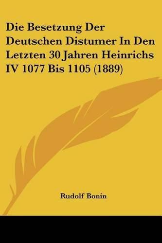 Cover image for Die Besetzung Der Deutschen Distumer in Den Letzten 30 Jahren Heinrichs IV 1077 Bis 1105 (1889)