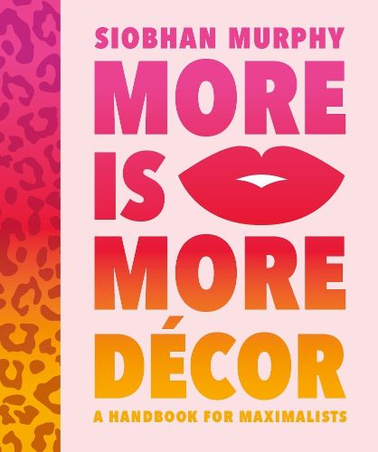 Cover image for More Is More Decor - A Handbook For Maximalists: Banish the beige, ditch the drab and throw the interiors rule book out of the window