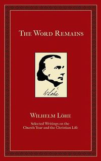 Cover image for The Word Remains: Selected Writings on the Church Year and the Christian Life