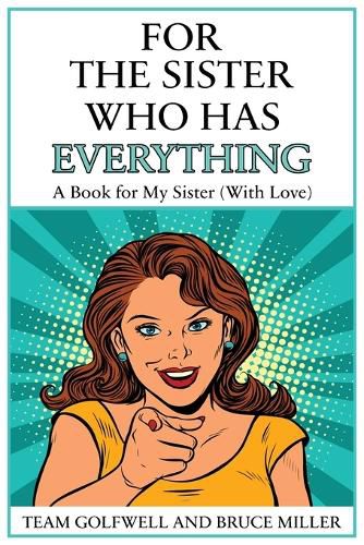 Cover image for For the Sister Who Has Everything: A Book for My Sister (With Love)