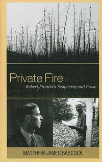 Cover image for Private Fire: Robert Francis's Ecopoetry and Prose