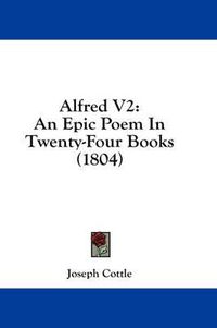 Cover image for Alfred V2: An Epic Poem in Twenty-Four Books (1804)