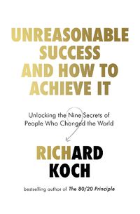 Cover image for Unreasonable Success and How to Achieve It: Unlocking the Nine Secrets of People Who Changed the World