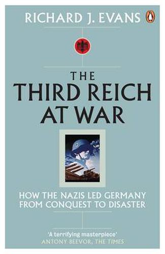 The Third Reich at War: How the Nazis Led Germany from Conquest to Disaster