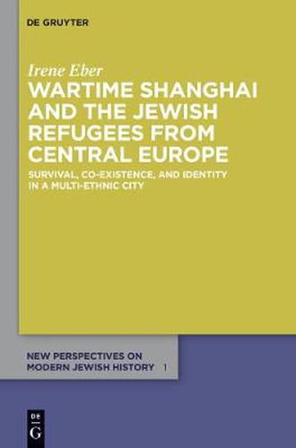 Cover image for Wartime Shanghai and the Jewish Refugees from Central Europe: Survival, Co-Existence, and Identity in a Multi-Ethnic City