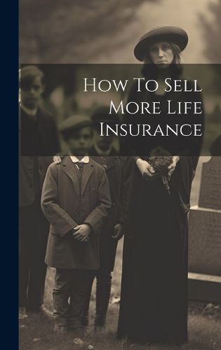 Cover image for How To Sell More Life Insurance