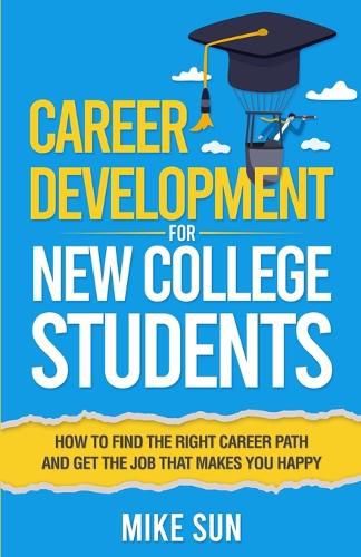 Cover image for Career Development For New College Students: How to Find the Right Career Path and Get the Job that Makes You Happy