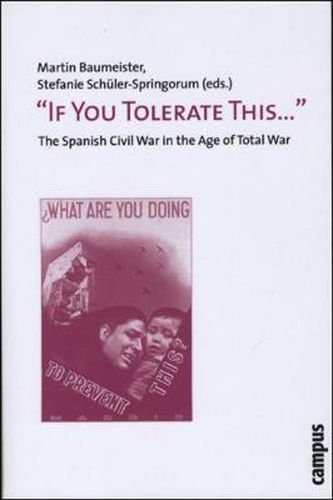 Cover image for If You Tolerate This . . .: The Spanish Civil War in the Age of Total War