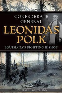 Cover image for Confederate General Leonidas Polk: Louisiana's Fighting Bishop