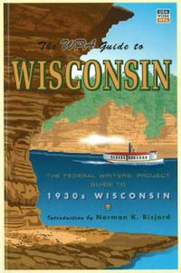 Cover image for The WPA Guide to Wisconsin: The Federal Writers' Project Guide to 1930s Wisconsin