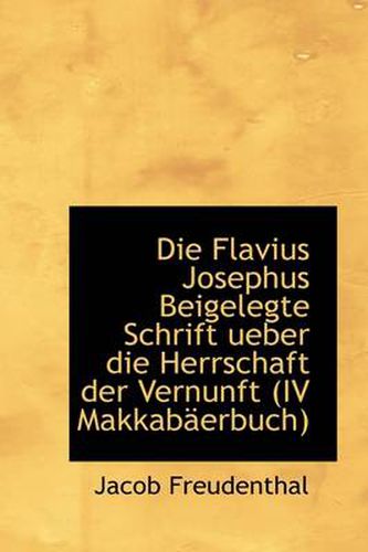 Cover image for Die Flavius Josephus Beigelegte Schrift Ueber Die Herrschaft Der Vernunft IV Makkabaerbuch