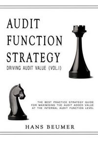 Cover image for AUDIT FUNCTION STRATEGY (Driving Audit Value, Vol. I ) - The best practice strategy guide for maximising the audit added value at the Internal Audit Function level