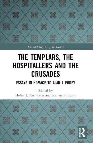 The Templars, The Hospitallers and the Crusades: Essays in Homage to Alan J. Forey