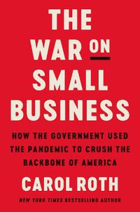 Cover image for The War on Small Business: How the Government Used the Pandemic to Crush the Backbone of America