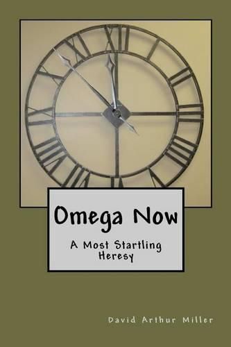 Cover image for Omega Now: A Most Startling Heresy