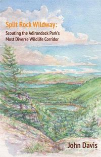 Cover image for Split Rock Wildway: Scouting the Adirondack Park's Most Diverse Wildlife Corridor