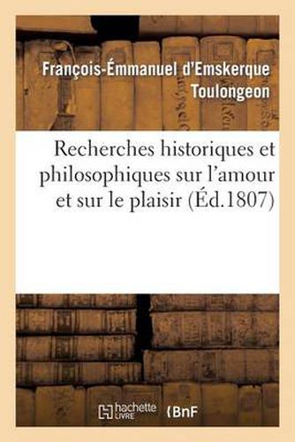 Cover image for Recherches Historiques Et Philosophiques Sur l'Amour Et Sur Le Plaisir . Poeme