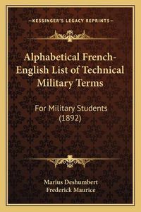 Cover image for Alphabetical French-English List of Technical Military Terms: For Military Students (1892)