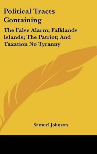 Cover image for Political Tracts Containing: The False Alarm; Falklands Islands; The Patriot; And Taxation No Tyranny