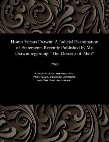 Homo Versus Darwin: A Judicial Examination of Statements Recently Published by Mr. Darwin Regarding the Descent of Man