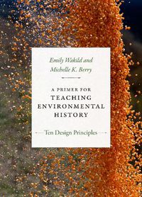 Cover image for A Primer for Teaching Environmental History: Ten Design Principles