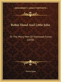 Cover image for Robin Hood and Little John Robin Hood and Little John: Or the Merry Men of Sherwood Forest (1850) or the Merry Men of Sherwood Forest (1850)