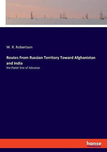 Cover image for Routes From Russian Territory Toward Afghanistan and India: the Pamir line of Advance