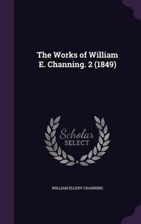 Cover image for The Works of William E. Channing. 2 (1849)