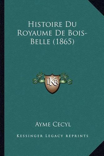 Cover image for Histoire Du Royaume de Bois-Belle (1865)