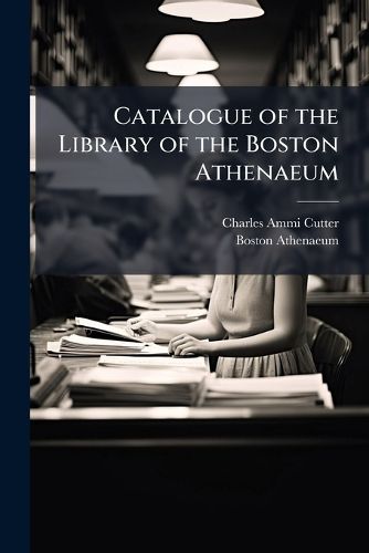Cover image for Catalogue of the Library of the Boston Athenaeum: 1807-1871, Part 2