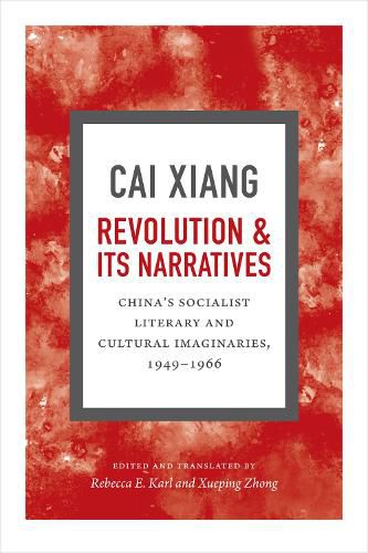 Cover image for Revolution and Its Narratives: China's Socialist Literary and Cultural Imaginaries, 1949-1966