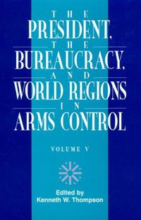 Cover image for The President, The Bureaucracy, and World Regions in Arms Control, Vol. V