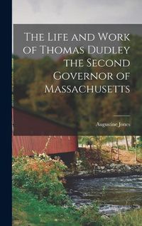 Cover image for The Life and Work of Thomas Dudley the Second Governor of Massachusetts