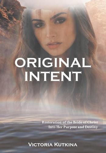 Original Intent Restoration of the Bride of Christ Into Her Purpose and Destiny