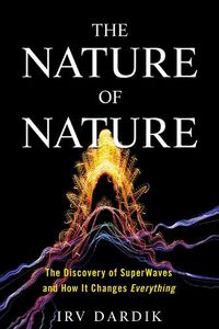 Cover image for The Nature of Nature: The Discovery of SuperWaves and How It Changes Everything