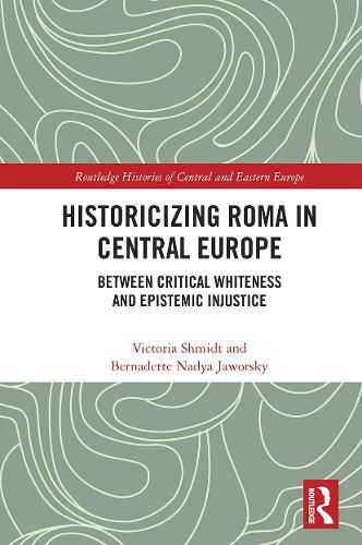 Cover image for Historicizing Roma in Central Europe: Between Critical Whiteness and Epistemic Injustice