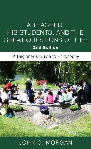 Cover image for A Teacher, His Students, and the Great Questions of Life, Second Edition: A Beginner's Guide to Philosophy