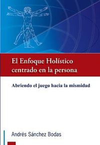 Cover image for El Enfoque Holistico Centrado En La Persona: Abriendo El Juego Hacia La Mismidad