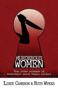 Cover image for Murderous Women: True Crime Accounts of Australia's Worst Female Killers