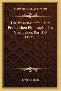 Cover image for Die Wissenschaften Der Praktischen Philosophie Im Grundrisse, Part 1-3 (1837)