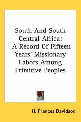 South and South Central Africa: A Record of Fifteen Years' Missionary Labors Among Primitive Peoples