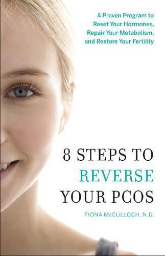 Cover image for 8 Steps to Reverse Your PCOS: A Proven Program to Reset Your Hormones, Repair Your Metabolism, and Restore Your Fertility
