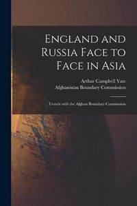 Cover image for England and Russia Face to Face in Asia; Travels With the Afghan Boundary Commission