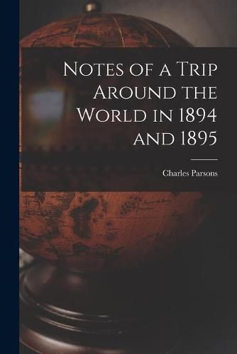 Cover image for Notes of a Trip Around the World in 1894 and 1895
